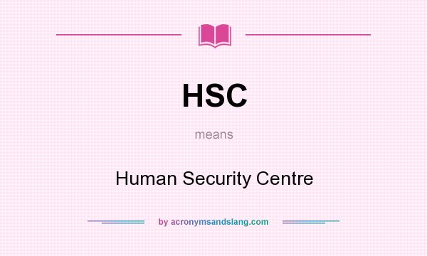 What does HSC mean? It stands for Human Security Centre