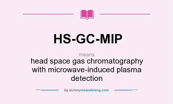 What does HS-GC-MIP mean? It stands for head space gas chromatography with microwave-induced plasma detection