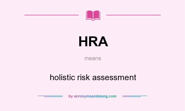 What does HRA mean? It stands for holistic risk assessment