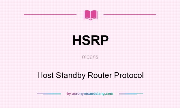 What does HSRP mean? It stands for Host Standby Router Protocol