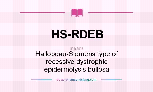 What does HS-RDEB mean? It stands for Hallopeau-Siemens type of recessive dystrophic epidermolysis bullosa
