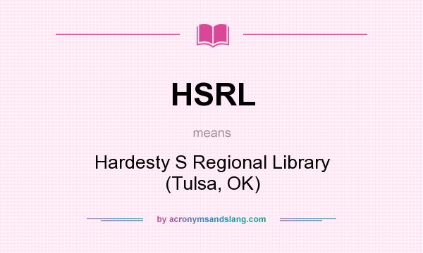 What does HSRL mean? It stands for Hardesty S Regional Library (Tulsa, OK)