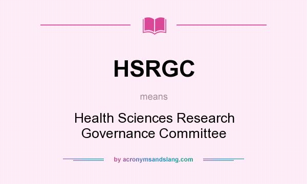 What does HSRGC mean? It stands for Health Sciences Research Governance Committee
