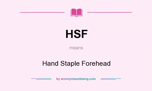 What does HSF mean? It stands for Hand Staple Forehead