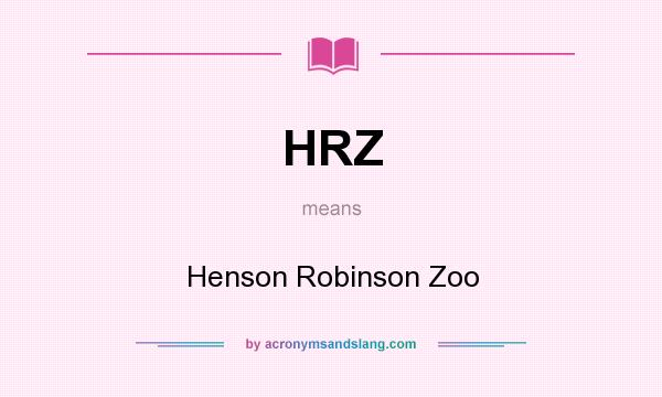 What does HRZ mean? It stands for Henson Robinson Zoo