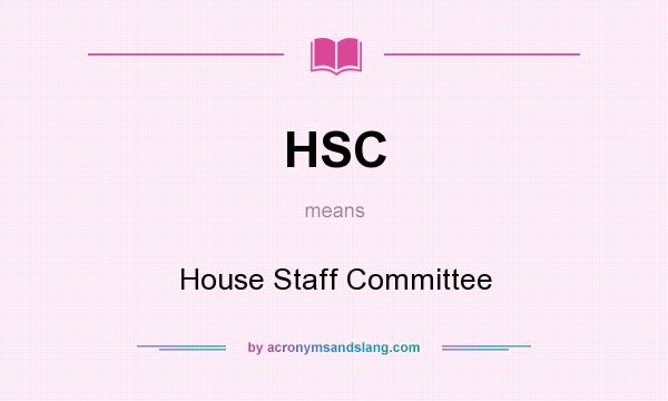 What does HSC mean? It stands for House Staff Committee