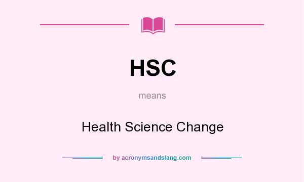 What does HSC mean? It stands for Health Science Change