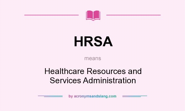 What does HRSA mean? It stands for Healthcare Resources and Services Administration