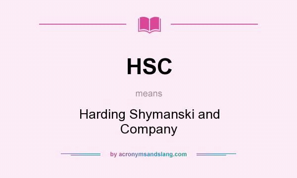 What does HSC mean? It stands for Harding Shymanski and Company