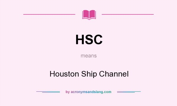 What does HSC mean? It stands for Houston Ship Channel