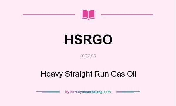 What does HSRGO mean? It stands for Heavy Straight Run Gas Oil