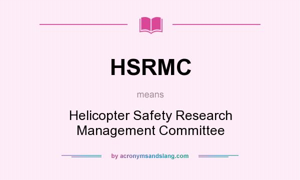 What does HSRMC mean? It stands for Helicopter Safety Research Management Committee