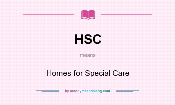 What does HSC mean? It stands for Homes for Special Care
