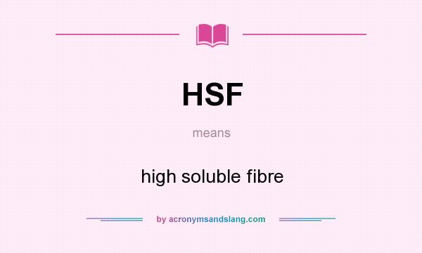 What does HSF mean? It stands for high soluble fibre