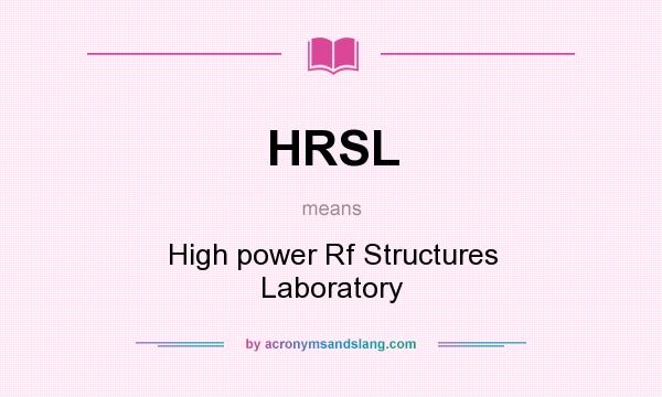 What does HRSL mean? It stands for High power Rf Structures Laboratory