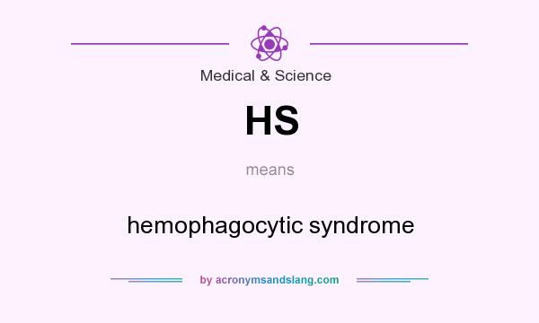 What does HS mean? It stands for hemophagocytic syndrome