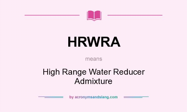 What does HRWRA mean? It stands for High Range Water Reducer Admixture
