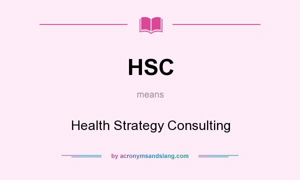 What does HSC mean? It stands for Health Strategy Consulting