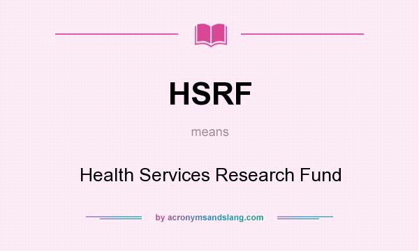 What does HSRF mean? It stands for Health Services Research Fund