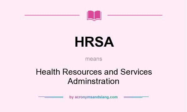 What does HRSA mean? It stands for Health Resources and Services Adminstration