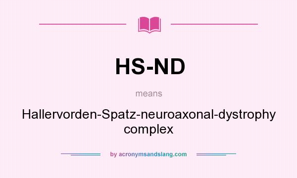 What does HS-ND mean? It stands for Hallervorden-Spatz-neuroaxonal-dystrophy complex