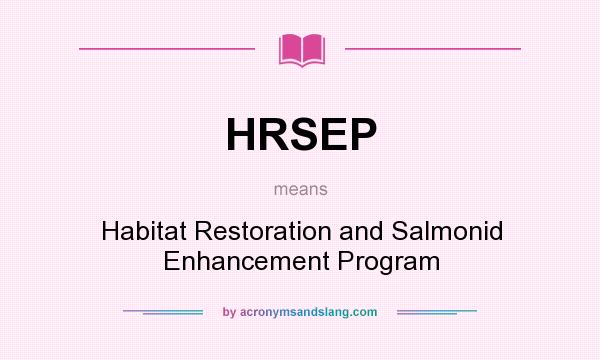 What does HRSEP mean? It stands for Habitat Restoration and Salmonid Enhancement Program