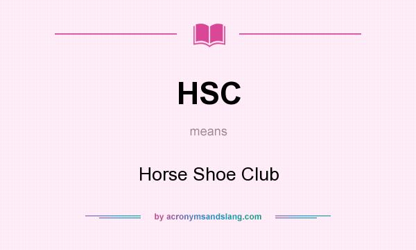 What does HSC mean? It stands for Horse Shoe Club