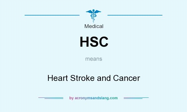 What does HSC mean? It stands for Heart Stroke and Cancer