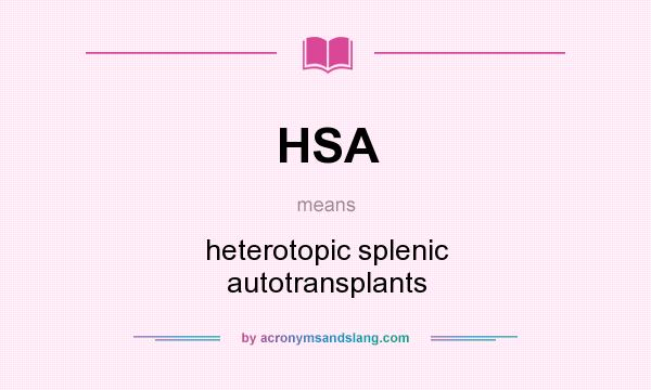 What does HSA mean? It stands for heterotopic splenic autotransplants