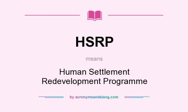 What does HSRP mean? It stands for Human Settlement Redevelopment Programme
