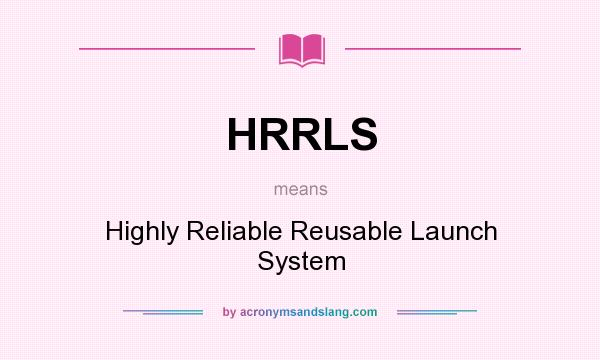 What does HRRLS mean? It stands for Highly Reliable Reusable Launch System