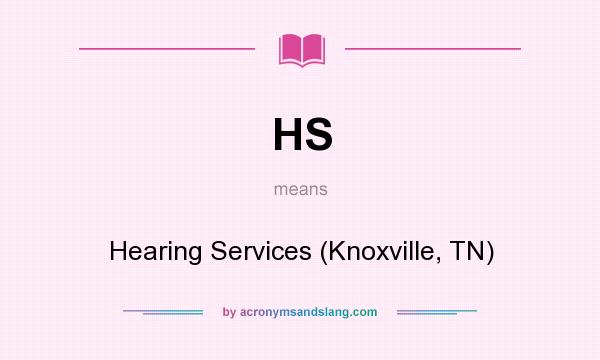What does HS mean? It stands for Hearing Services (Knoxville, TN)