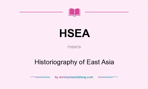 What does HSEA mean? It stands for Historiography of East Asia