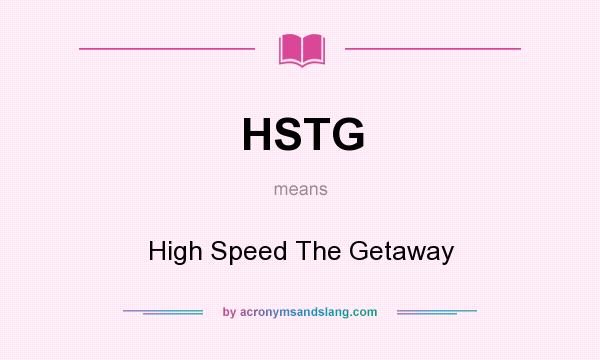 What does HSTG mean? It stands for High Speed The Getaway