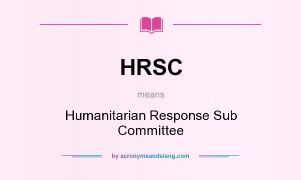 What does HRSC mean? It stands for Humanitarian Response Sub Committee