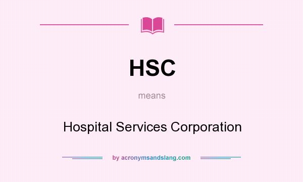 What does HSC mean? It stands for Hospital Services Corporation