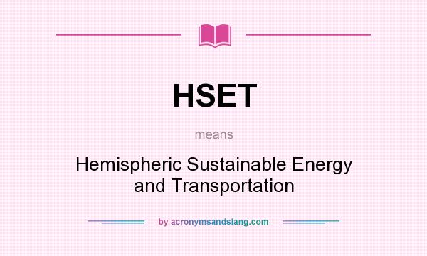 What does HSET mean? It stands for Hemispheric Sustainable Energy and Transportation
