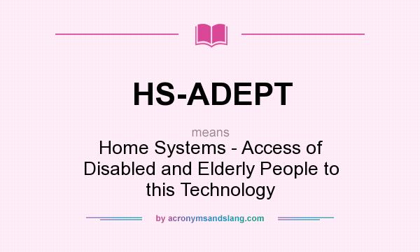 What does HS-ADEPT mean? It stands for Home Systems - Access of Disabled and Elderly People to this Technology