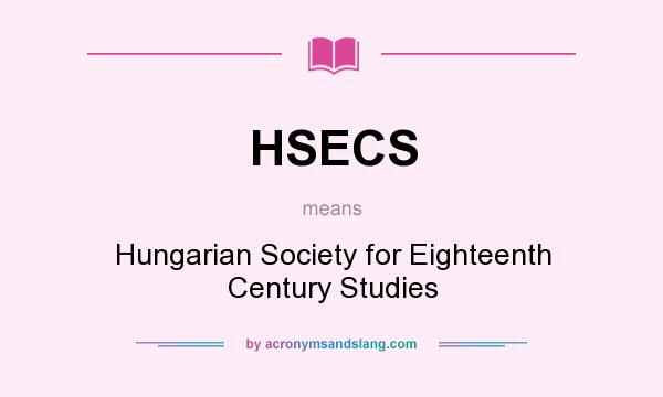 What does HSECS mean? It stands for Hungarian Society for Eighteenth Century Studies