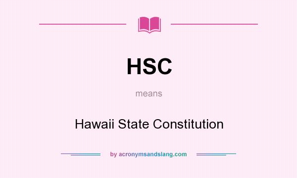 What does HSC mean? It stands for Hawaii State Constitution