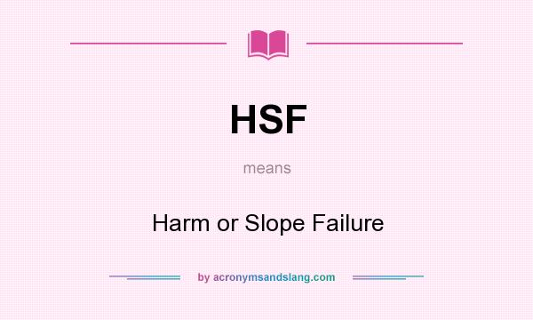 What does HSF mean? It stands for Harm or Slope Failure