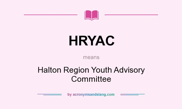 What does HRYAC mean? It stands for Halton Region Youth Advisory Committee
