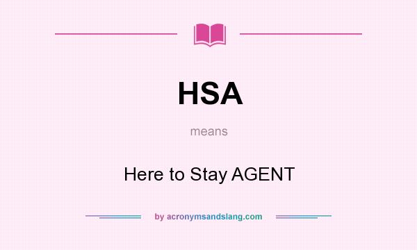 What does HSA mean? It stands for Here to Stay AGENT