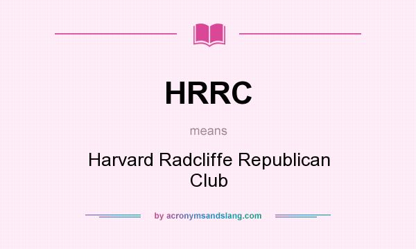 What does HRRC mean? It stands for Harvard Radcliffe Republican Club