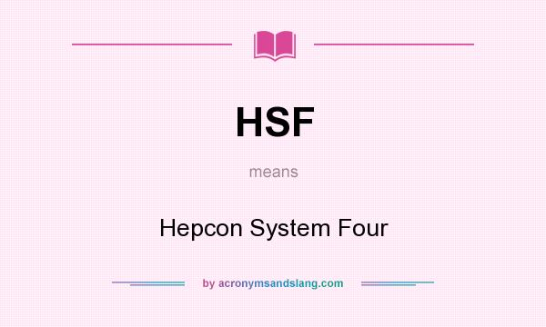 What does HSF mean? It stands for Hepcon System Four