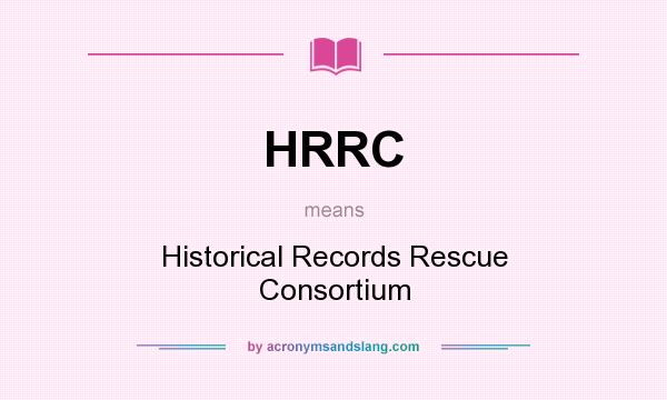 What does HRRC mean? It stands for Historical Records Rescue Consortium