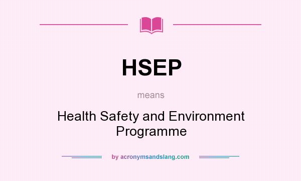 What does HSEP mean? It stands for Health Safety and Environment Programme