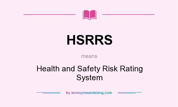 What does HSRRS mean? It stands for Health and Safety Risk Rating System