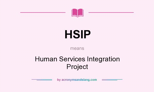What does HSIP mean? It stands for Human Services Integration Project