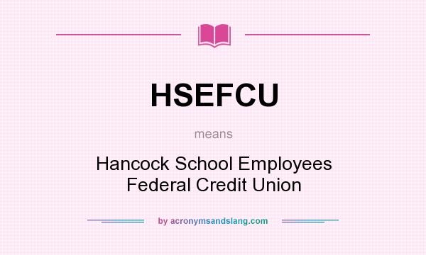 What does HSEFCU mean? It stands for Hancock School Employees Federal Credit Union